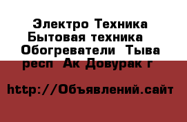 Электро-Техника Бытовая техника - Обогреватели. Тыва респ.,Ак-Довурак г.